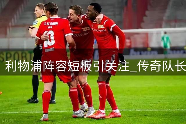 利物浦阵容短板引关注 传奇队长聚焦后腰位置